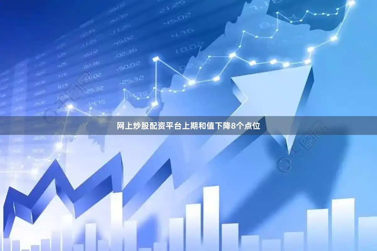 网上炒股配资平台上期和值下降8个点位