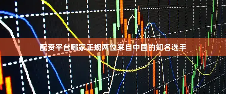 配资平台哪家正规两位来自中国的知名选手
