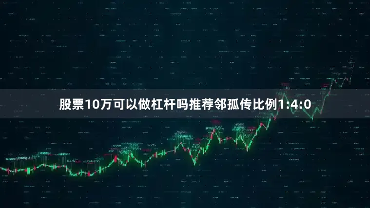 股票10万可以做杠杆吗推荐邻孤传比例1:4:0