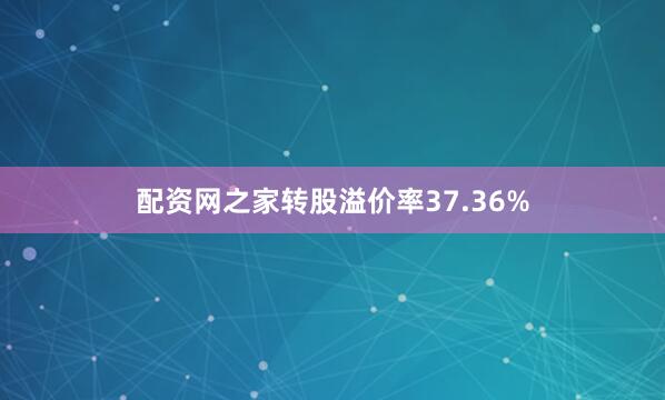 配资网之家转股溢价率37.36%
