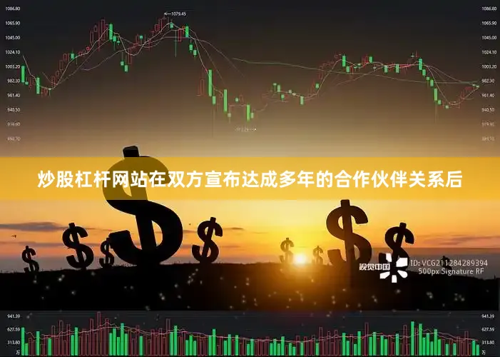 炒股杠杆网站　　在双方宣布达成多年的合作伙伴关系后